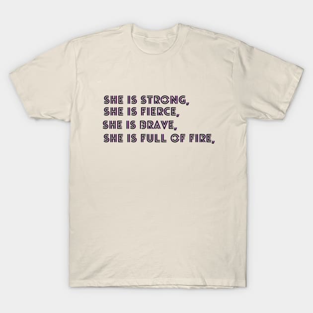 She Is Fierce, She is Full of Fire, She is Brave, She is Strong, empowered women empower women T-Shirt by Artistic Design